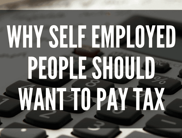 Why Self Employed People Should Want to Pay Tax