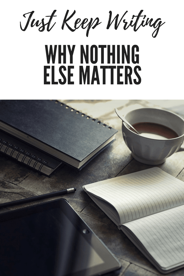 Just Keep Writing: Why Nothing Else Matters